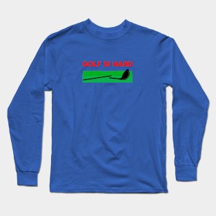 Golf is hard Long Sleeve T-Shirt